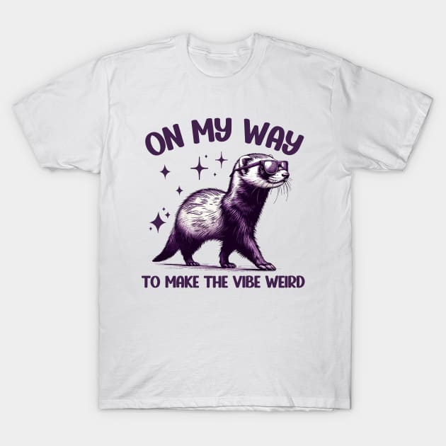 On My Way To Make The Vibe Weird Funny Ferret T-Shirt by Snarky Peach